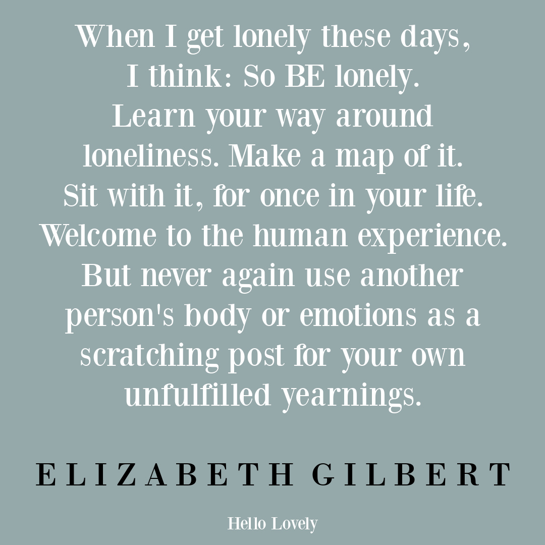 Elizabeth Gilbert quote about loneliness on Hello Lovely Studio. #lonelinessquotes #strugglequotes