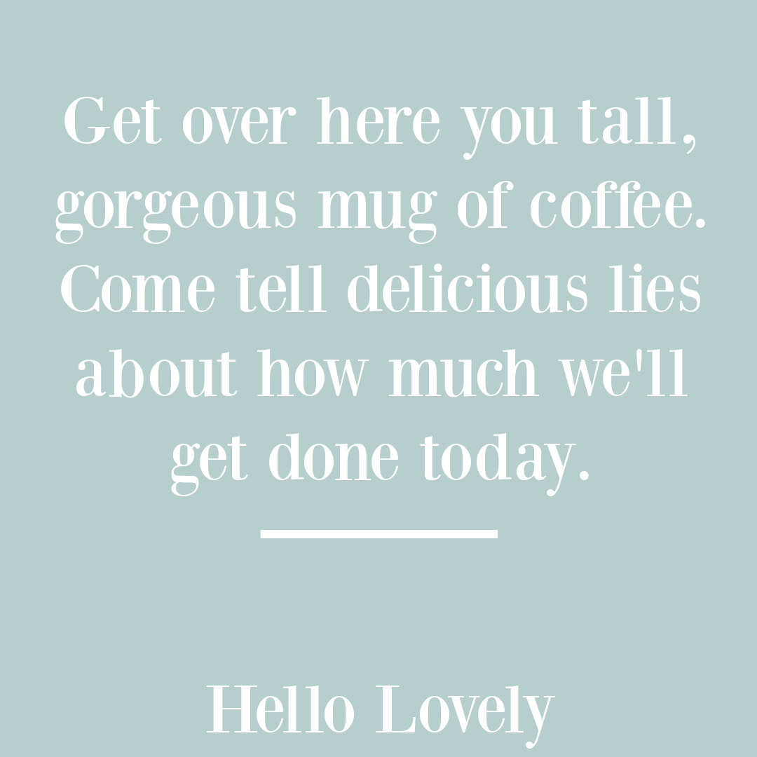 Funny coffee quote by Michele of Hello Lovely Studio. #coffeequotes #coffeehumor #homebodies