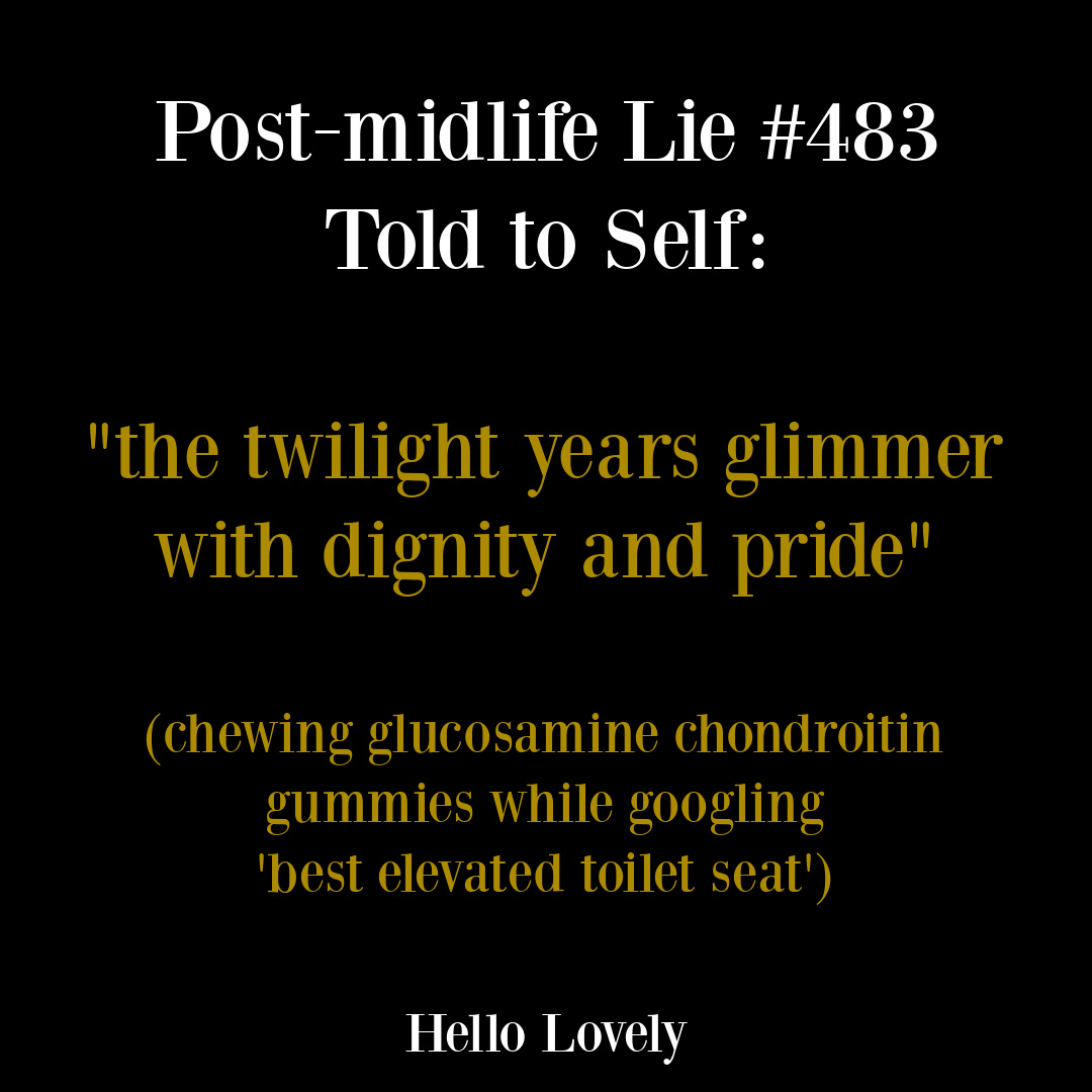 Funny post-midlife humor quote from Michele of Hello Lovely Studio. #postmidlifehumor #aginghumor #menopausehumor